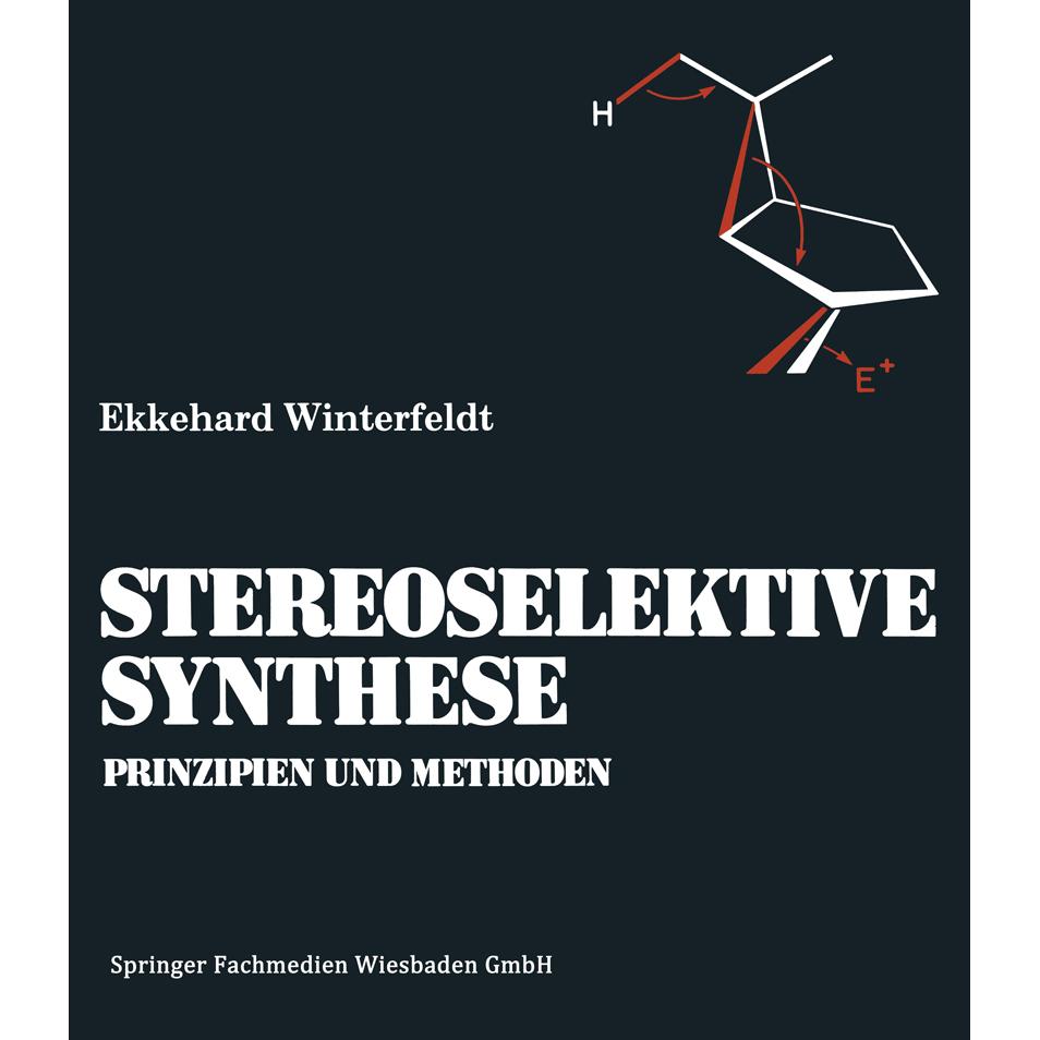 Prinzipien und Methoden der Stereoselektiven Synthese, Fachbücher von Ekkehard Winterfeldt