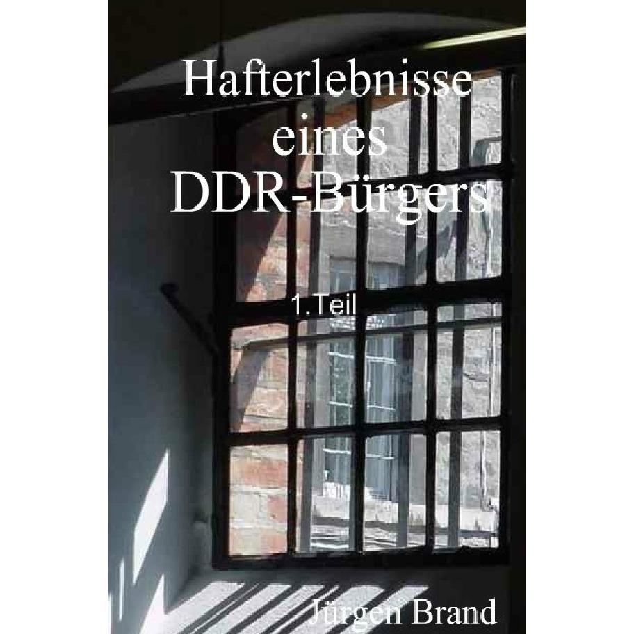 Hafterlebnisse eines DDR-Bürgers 1.Teil, Belletristik von Jürgen Brand