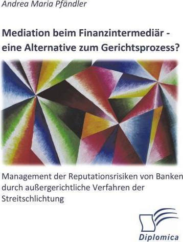 Produktbild Mediation beim Finanzintermediär - eine Alternative zum Gerichtsprozess? Management der Reputationsr (Deutsch, Andrea Pfändler, 2015)
