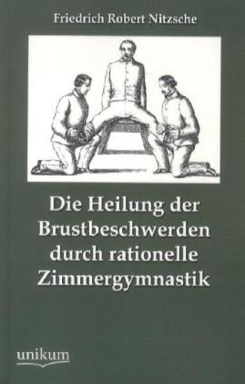 Produktbild Die Heilung der Brustbeschwerden durch rationelle Zimmergymnastik (Deutsch, Friedrich R. Nitzsche, 2012)