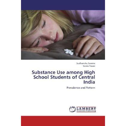 Substance Use among High School Students of Central India, Fachbücher von Sudhanshu Saxena, Sonia Tiwari