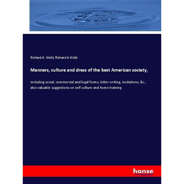 Manners, culture and dress of the best American society, Fachbücher von Richard A Wells, Richard A. Wells