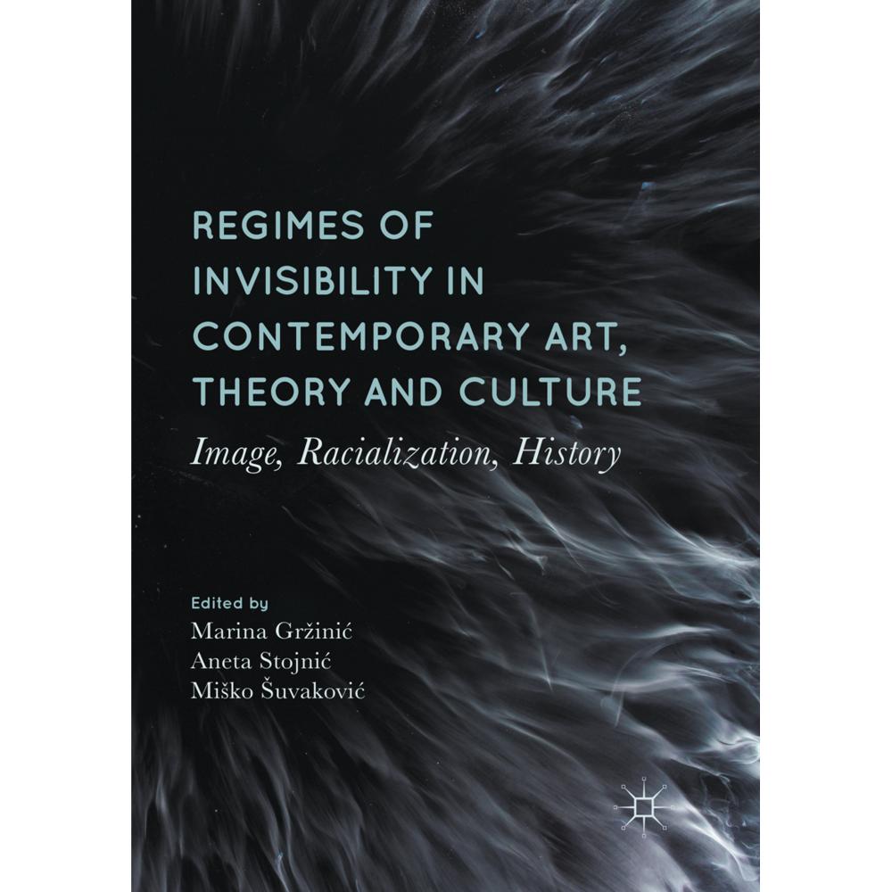 Regimes of Invisibility in Contemporary Art, Theory and Culture, Fachbücher von Aneta Stojnic, Marina Grzinic, Misko Suv...