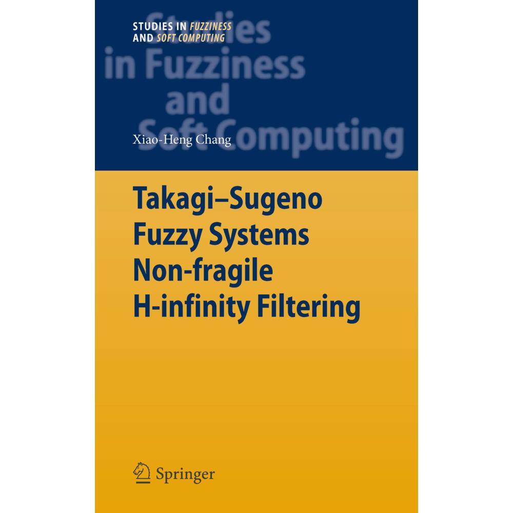 Takagi-Sugeno Fuzzy Systems Non-fragile H-infinity Filtering, Ratgeber von Xiao-Heng Chang