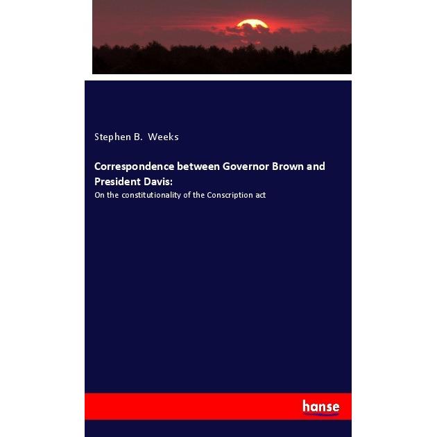 Correspondence between Governor Brown and President Davis:, Fachbücher von Stephen B. Weeks