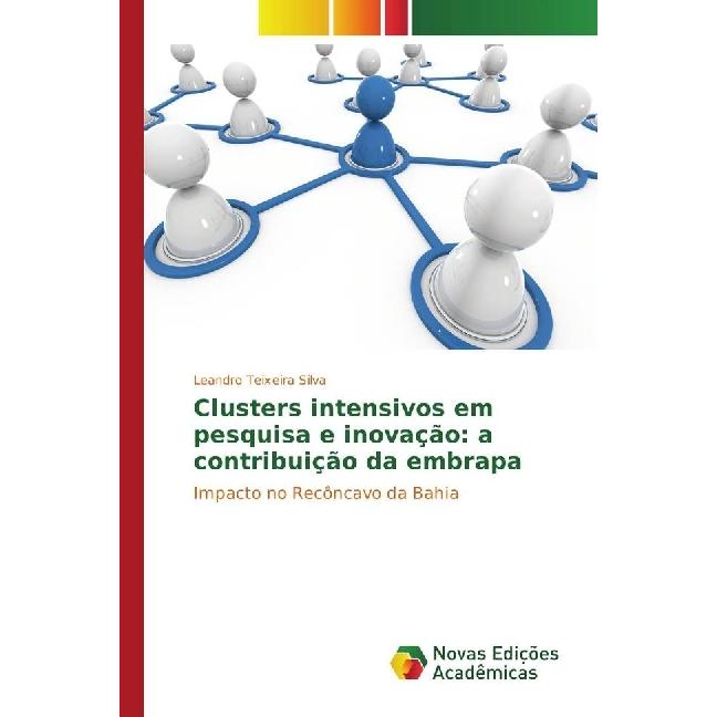 Clusters intensivos em pesquisa e inovação: a contribuição da embrapa, Fachbücher von Leandro Teixeira Silva