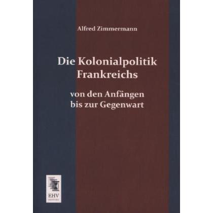 Die Kolonialpolitik Frankreichs, Sachbücher von Alfred Zimmermann