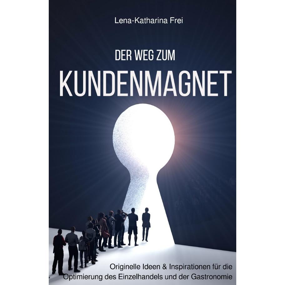 Der Weg zum Kundenmagnet, Ratgeber von Lena-Katharina Frei