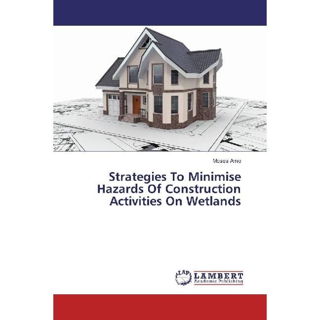 Strategies To Minimise Hazards Of Construction Activities On Wetlands, Fachbücher von Moses Amo