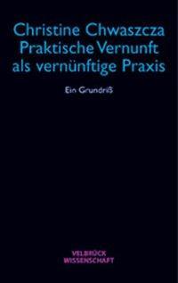 Produktbild Praktische Vernunft als vernünftige Praxis (Deutsch, Christine Chwaszcza, 2003)