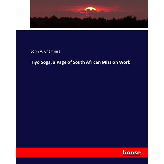 Tiyo Soga, a Page of South African Mission Work, Fachbücher von John A. Chalmers