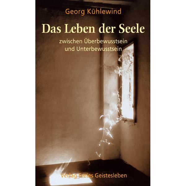 Das Leben der Seele zwischen Überbewusstsein und Unterbewusstsein, Sachbücher von Georg Kühlewind
