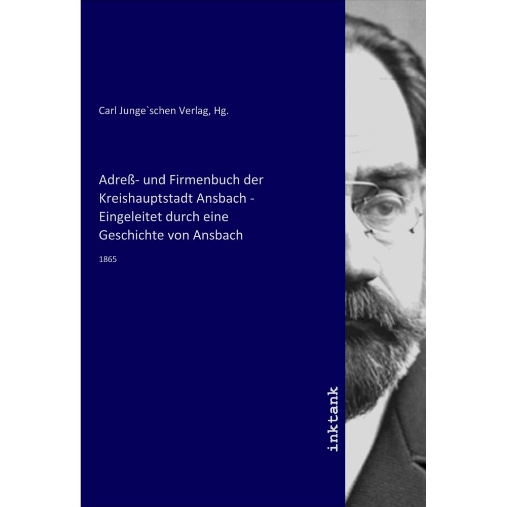 Adress- und Firmenbuch der Kreishauptstadt Ansbach - Eingeleitet durch eine Geschichte von Ansbach, Fachbücher