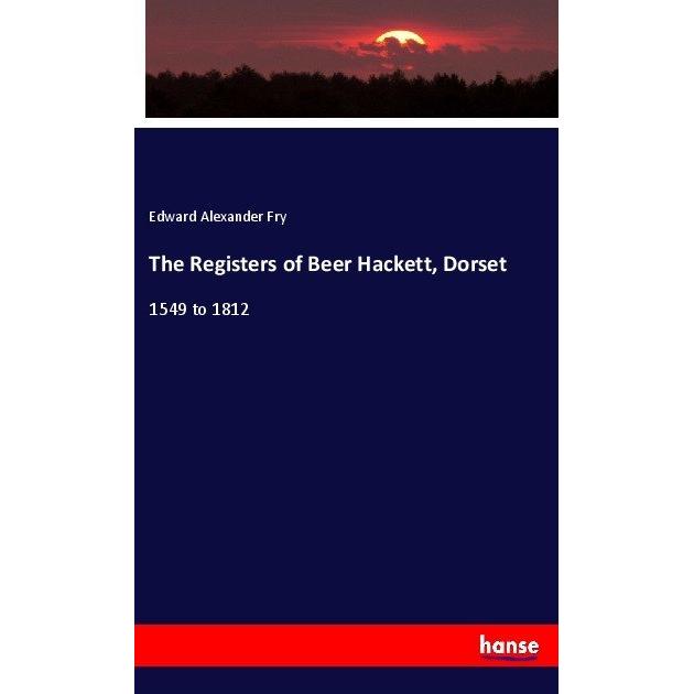 The Registers of Beer Hackett, Dorset, Fachbücher von Edward Alexander Fry