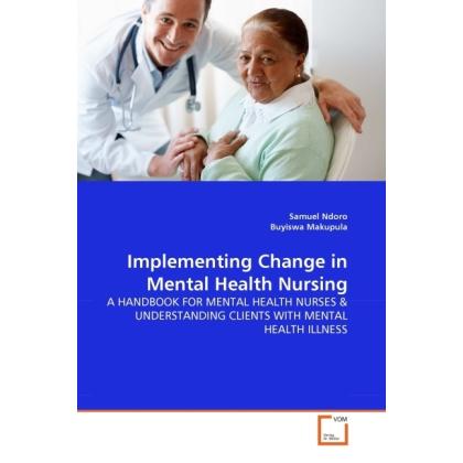 Implementing Change in Mental Health Nursing, Fachbücher von Samuel Ndoro, Buyiswa Makupula