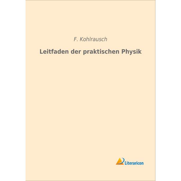Leitfaden der praktischen Physik, Fachbücher von Friedrich Wilhelm Georg Kohlrausch