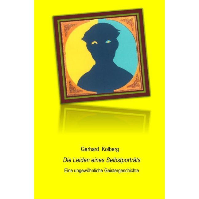 Die Leiden eines Selbstporträts, Belletristik von Gerhard Kolberg