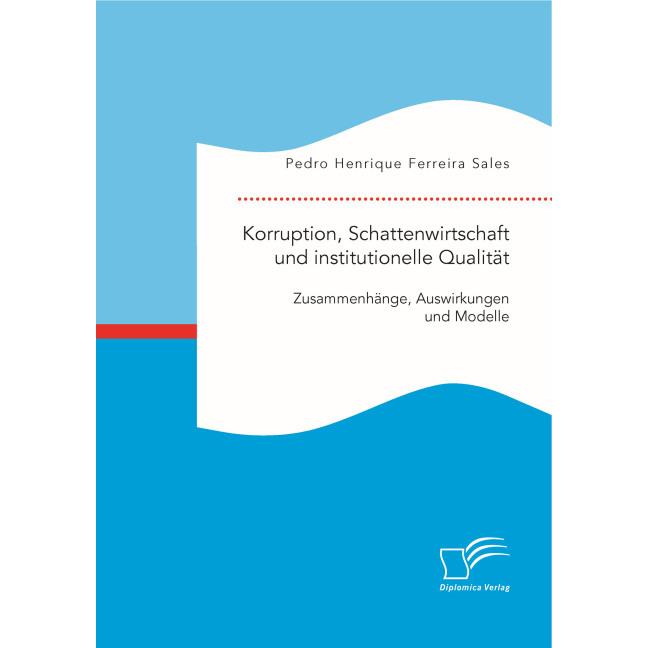 Korruption, Schattenwirtschaft und institutionelle Qualität: Zusammenhänge, Auswirkungen und Modelle, Fachbücher