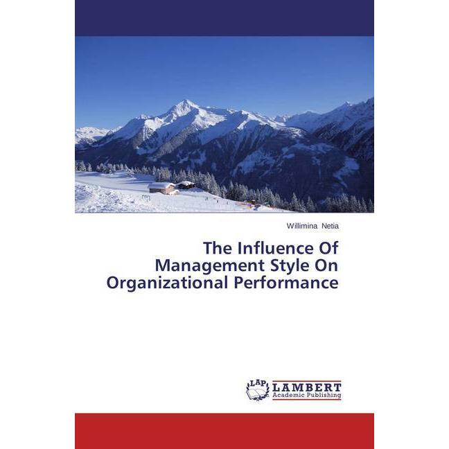 The Influence Of Management Style On Organizational Performance, Fachbücher von Willimina Netia