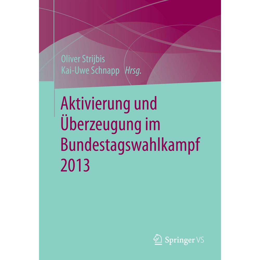 Aktivierung und Überzeugung im Bundestagswahlkampf 2013, Fachbücher von Kai-Uwe Schnapp, Oliver Strijbis