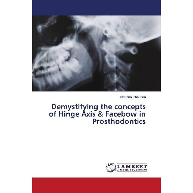 Demystifying the concepts of Hinge Axis & Facebow in Prosthodontics, Fachbücher von Meghna Chauhan