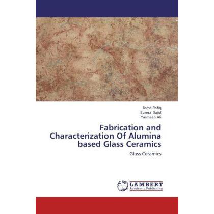 Fabrication and Characterization Of Alumina based Glass Ceramics, Fachbücher von Yasmeen Ali, Burera Sajid, Asma Rafiq