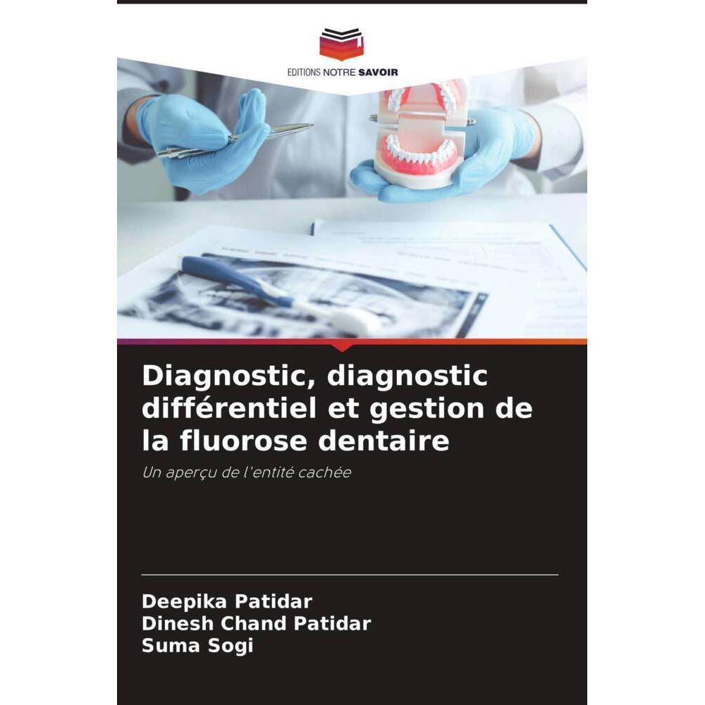 Diagnostic, diagnostic différentiel et gestion de la fluorose dentaire, Fachbücher von Deepika Patidar, Suma Sogi, Dines...