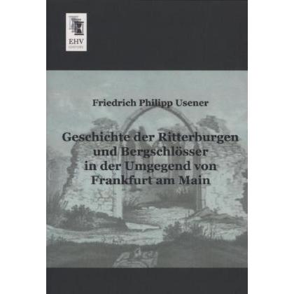 Geschichte der Ritterburgen und Bergschlösser in der Umgegend von Frankfurt am Main, Fachbücher von Friedrich Philipp Us...