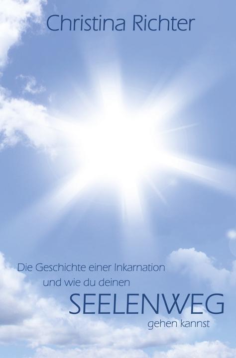 Produktbild Die Geschichte einer Inkarnation und wie du deinen Seelenweg gehen kannst (Deutsch, Christina Richter, 2015)