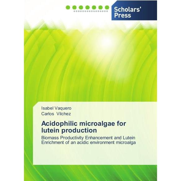 Acidophilic microalgae for lutein production, Fachbücher von Carlos Vilchez, Isabel Vaquero