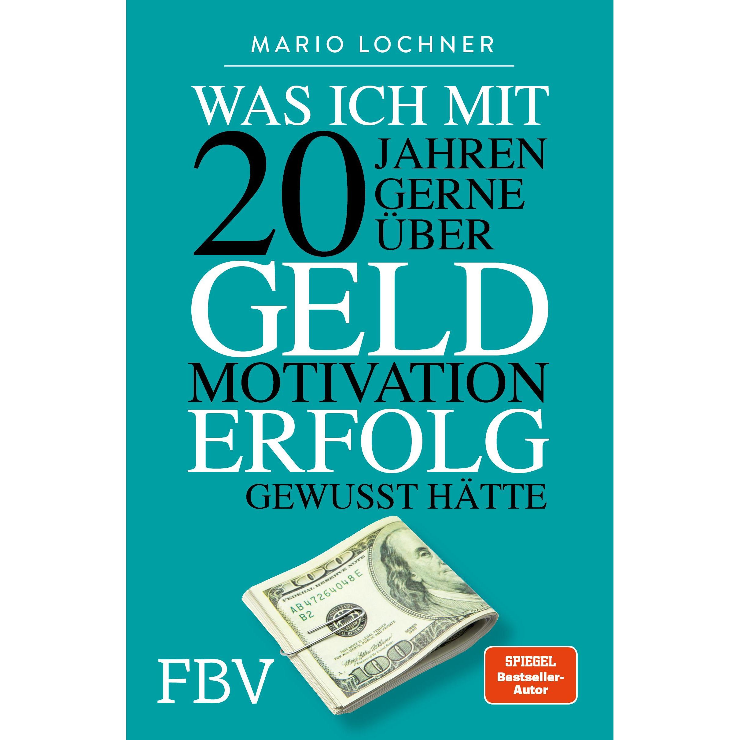 Was ich mit 20 Jahren gerne über Geld, Motivation, Erfolg gewusst hätte, Fachbücher von Mario Lochner