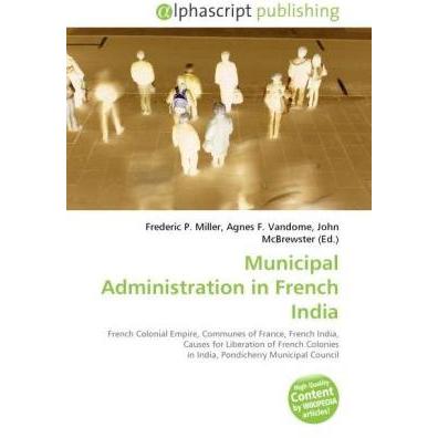 Municipal Administration in French India, Fachbücher von Agnes F. Vandome, Frederic P. Miller, John McBrewster