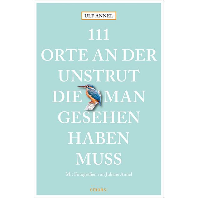 111 Orte an der Unstrut, die man gesehen haben muss, Ratgeber von Ulf Annel