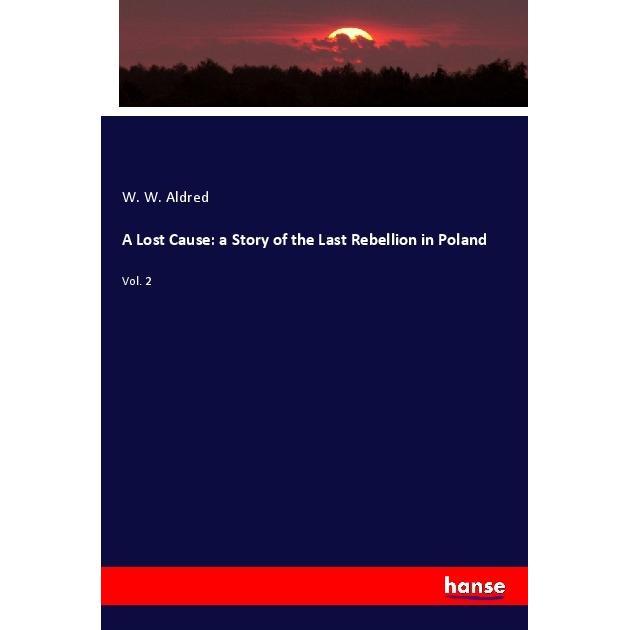A Lost Cause: a Story of the Last Rebellion in Poland, Fachbücher von W. W. Aldred