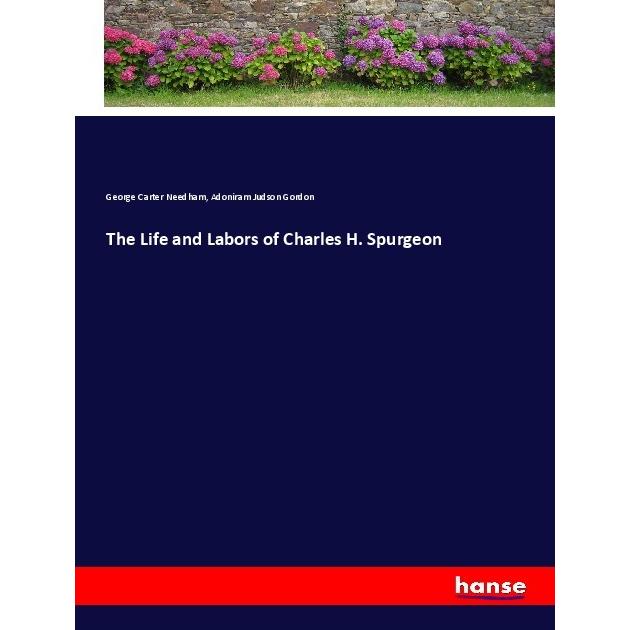 The Life and Labors of Charles H. Spurgeon, Belletristik von Adoniram Judson Gordon, George Carter Needham