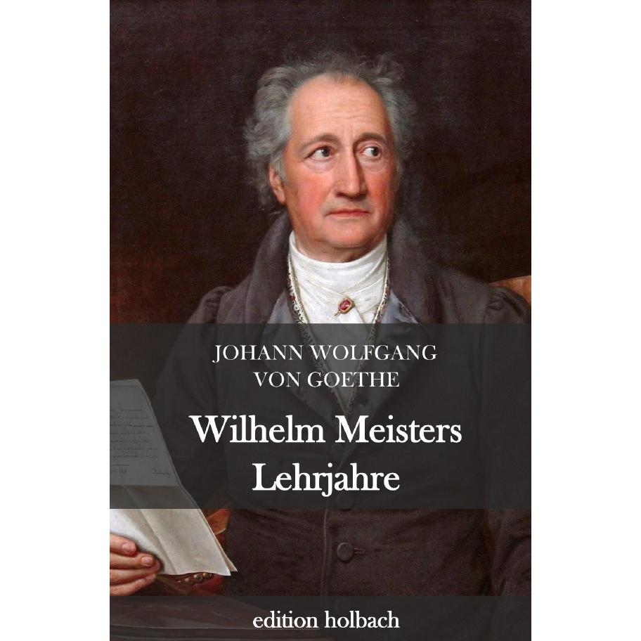 Wilhelm Meisters Lehrjahre, Belletristik von Johann Wolfgang von Goethe