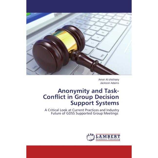 Anonymity and Task-Conflict in Group Decision Support Systems, Fachbücher von Jackson Adams, Amer Al shishany