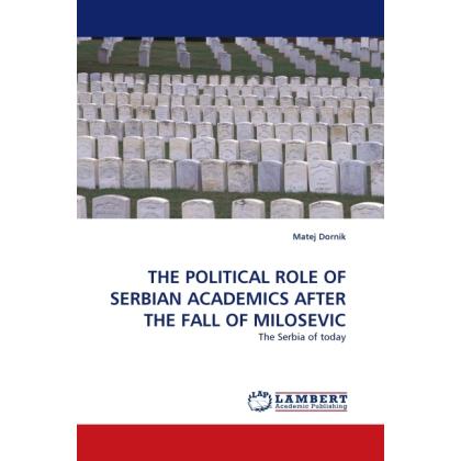 The Political Role Of Serbian Academics After The Fall Of Milosevic, Fachbücher
