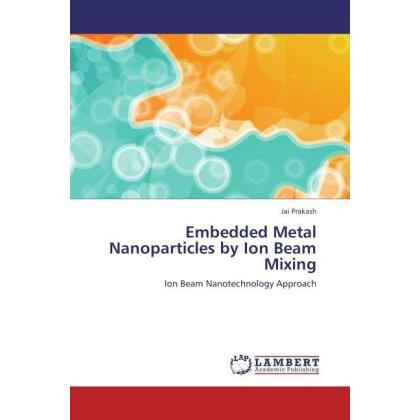 Embedded Metal Nanoparticles by Ion Beam Mixing, Fachbücher von Jai Prakash