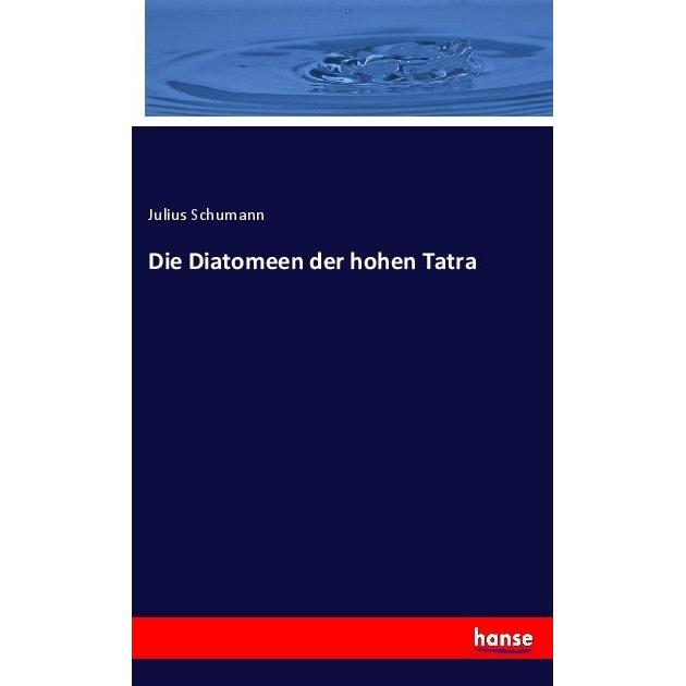Die Diatomeen der hohen Tatra, Fachbücher von Julius Schumann