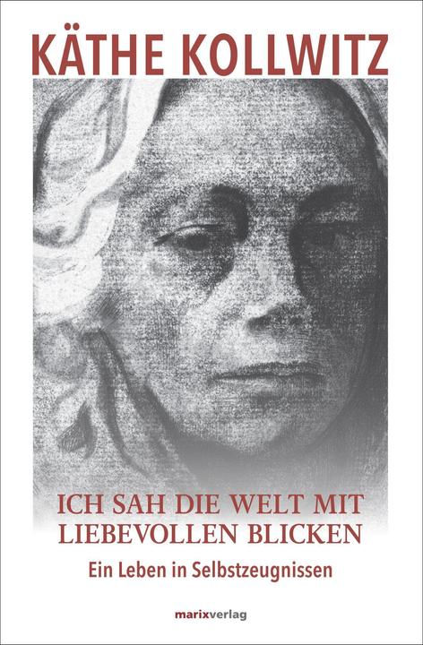 Produktbild Ich sah die Welt mit liebevollen Blicken (Deutsch, Hans Kollwitz, Käthe Kollwitz, 2017)