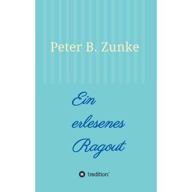 Ein erlesenes Ragout, Belletristik von Peter B. Zunke