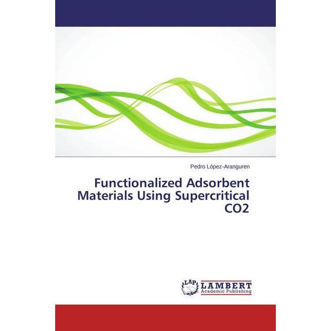 Functionalized Adsorbent Materials Using Supercritical CO2, Fachbücher von Pedro López-Aranguren