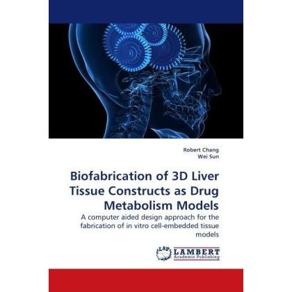 Thumbnail - Biofabrication of 3D Liver Tissue Constructs as Drug Metabolism Models, Fachbücher von Robert Chang