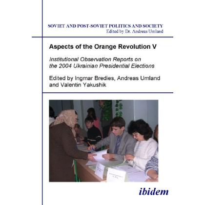 Aspects of the Orange Revolution V - Institutional Observation Reports on the 2004 Ukrainian Preside, Fachbücher von Ing...