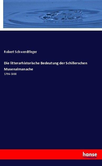 Produktbild Die litterarhistorische Bedeutung der Schillerschen Musenalmanache (Deutsch, Robert Schwerdtfeger, 2017)