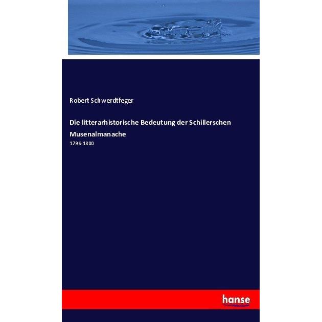 Die litterarhistorische Bedeutung der Schillerschen Musenalmanache, Fachbücher von Robert Schwerdtfeger
