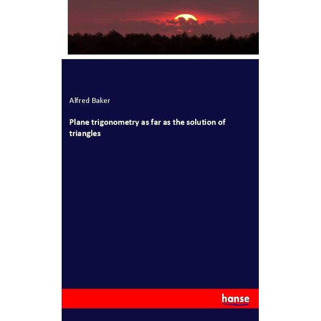 Plane trigonometry as far as the solution of triangles, Fachbücher von Alfred Baker