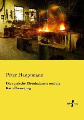 Produktbild Die russische Eisenindustrie und die Kartellbewegung (Deutsch, Peter Hauptmann, 2014)