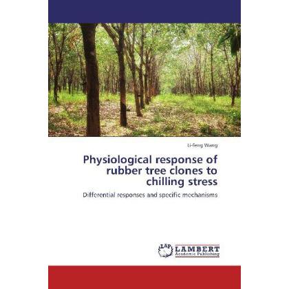 Physiological response of rubber tree clones to chilling stress, Fachbücher von Li-feng Wang